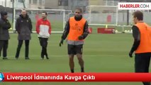 Liverpool İdmanında Kavga Çıktı
