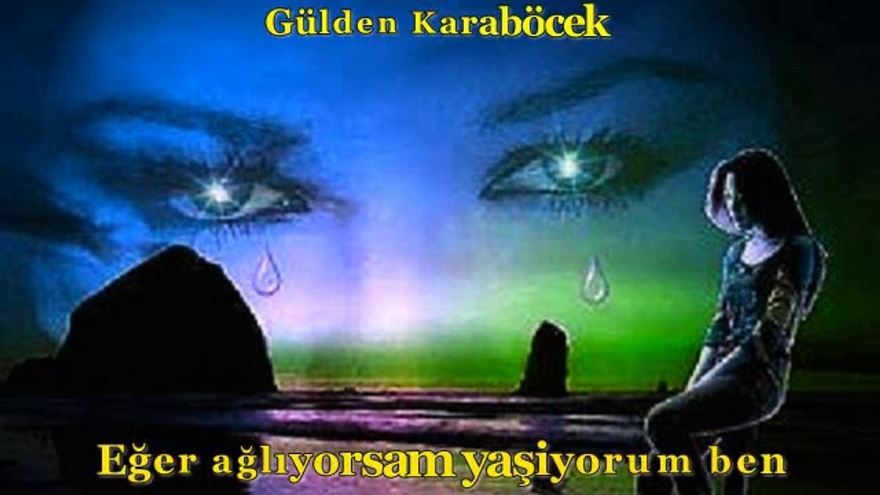 Eger aglıyorsam yaşıyorum ben-Gülden Karaböcek