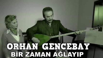 ORHAN GENCEBAY   BİR ZAMAN AĞLAYIP
