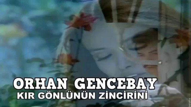 ORHAN GENCEBAY KIR GÖNLÜNÜN ZİNCİRİNİ