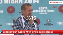 Erdoğan'dan Konya Mitinginde Yanlış Hesap