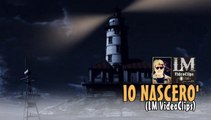 IO NASCERO'   (LM VideoClips)