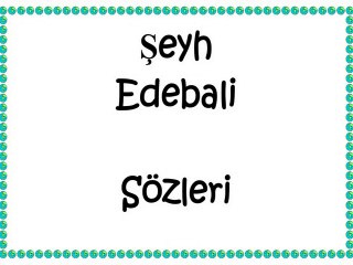 ŞEY EDEBALİ SÖZLERİ
