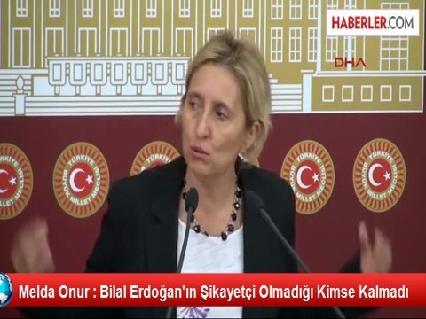 Melda Onur : Bilal Erdoğan'ın Şikayetçi Olmadığı Kimse Kalmadı