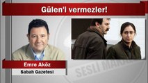 Emre Aköz : Gülen'i vermezler!