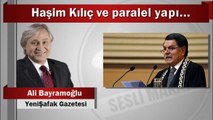Ali Bayramoğlu : Haşim Kılıç ve paralel yapı...