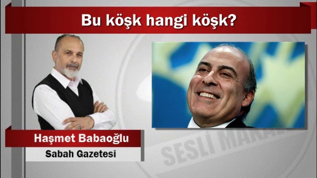 Haşmet Babaoğlu : Bu köşk hangi köşk?