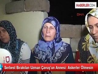 Serbest Bırakılan Uzman Çavuş'un Annesi: Askerler Ölmesin