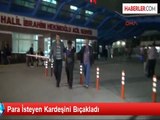 Konya'da Para İsteyen Kardeşini Bıçakladı