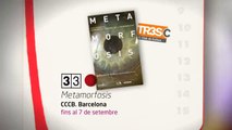 TV3 - 33 recomana - Metamorfosis. CCCB. Barcelona