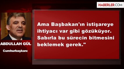 Gül: Sanırım Başbakan'ın İstişareye İhtiyacı Var