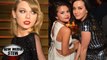 SELENA GOMEZ Kicks TAYLOR SWIFT Out, KATY PERRY is New BFF