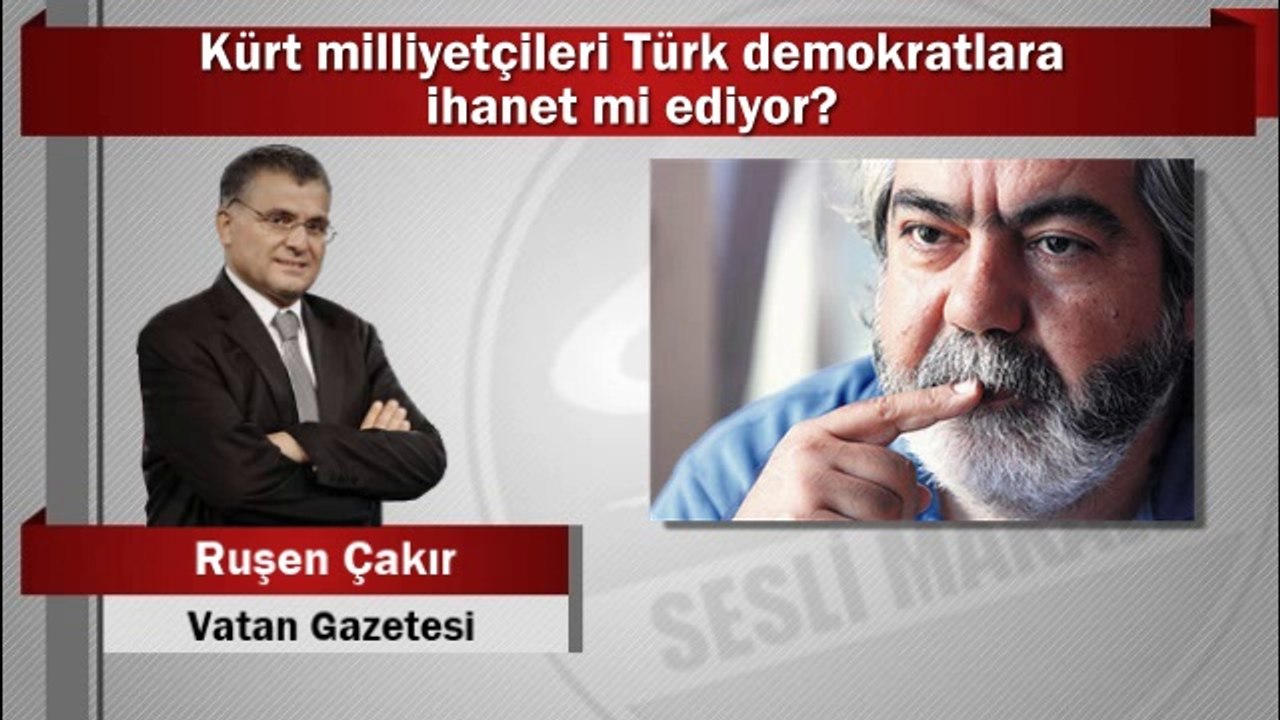 Ruşen Çakır : Kürt milliyetçileri Türk demokratlara ihanet mi ediyor?