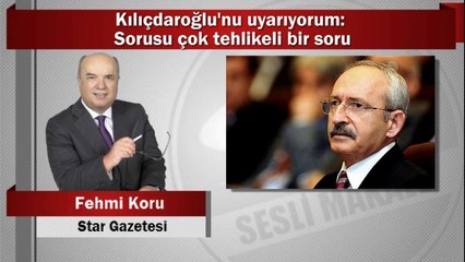 Fehmi Koru : Kılıçdaroğlu’nu uyarıyorum: Sorusu çok tehlikeli bir soru
