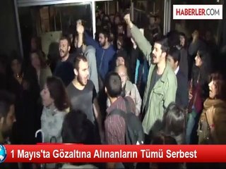 1 Mayıs'ta Gözaltına Alınanların Tamamı Serbest Bırakıldı