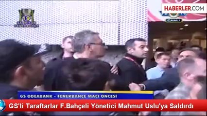 GS'li Taraftarlar F.Bahçeli Yönetici Mahmut Uslu'ya Saldırdı