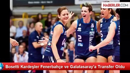Bosetti Kardeşler Fenerbahçe ve Galatasaray'a Transfer Oldu