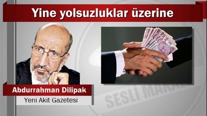 Abdurrahman Dilipak : Yine yolsuzluklar üzerine
