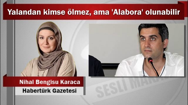 Nihal Bengisu Karaca : Yalandan kimse ölmez, ama 'Alabora' olunabilir
