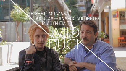 Η Θέμις Μπαζάκα και ο Αλέξανδρος Λογοθέτης μιλούν για το «Wild Duck»