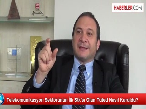 Telekomünikasyon Sektörünün İlk Stk'sı Olan Tüted Nasıl Kuruldu?
