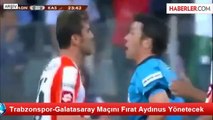 Trabzonspor-Galatasaray Maçını Fırat Aydınus Yönetecek