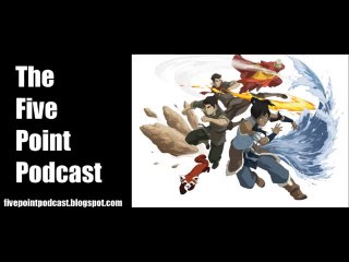 Five Point Podcast Episode 34: Legend of Korra Part 3/5