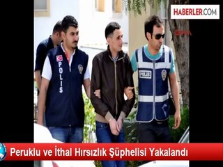 Peruklu ve İthal Hırsızlık Şüphelisi Yakalandı