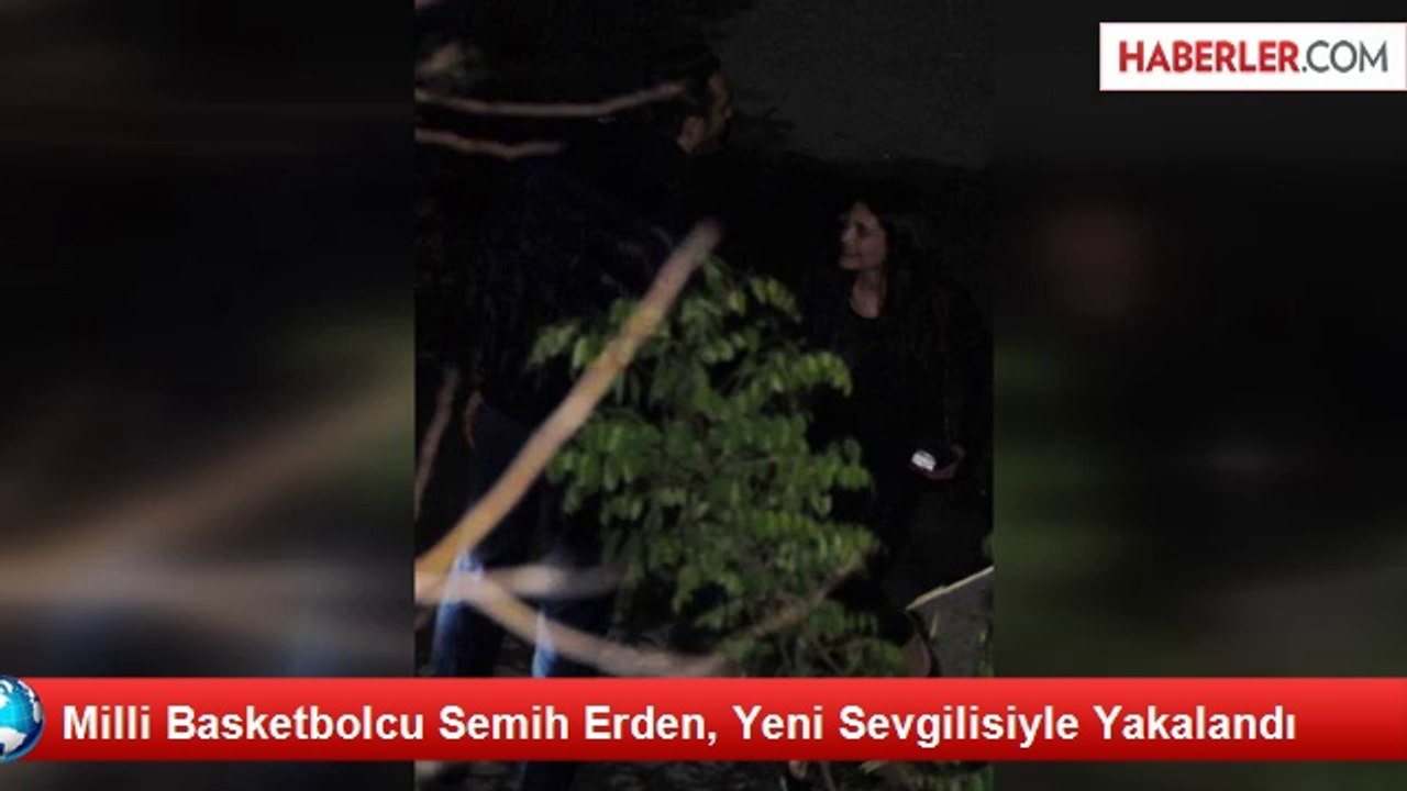 Milli Basketbolcu Semih Erden, Yeni Sevgilisiyle Yakalandı
