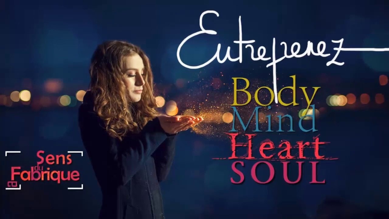 Entreprenez avec tout ce que vous êtes : "Body Mind Heart Soul" !