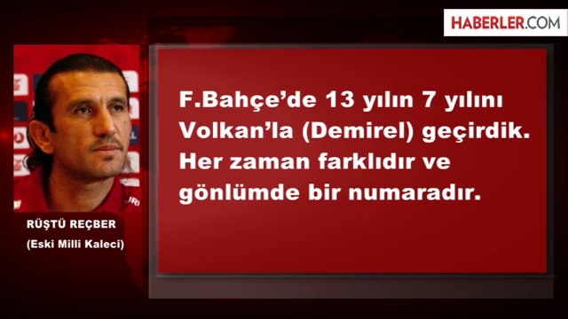 Rüştü Reçber: Volkan Gönlümde Bir Numaradır