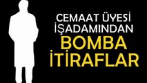 Cemaat üyesi işadamından bomba itiraflar-Özel Haber