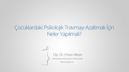 Çocuklardaki Psikolojik Travmayı Azaltmak İçin Neler Yapılmalı? - Op. Dr. Erkan Aktan