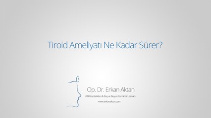 下载视频: Tiroid Ameliyatı Ne Kadar Sürer? - Op. Dr. Erkan Aktan