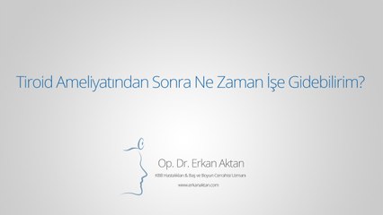 Tiroid Ameliyatından Sonra Ne Zaman İşe Gidebilirim? - Op. Dr. Erkan Aktan