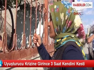 Uyuşturucu Krizine Girince 3 Saat Kendini Kesti
