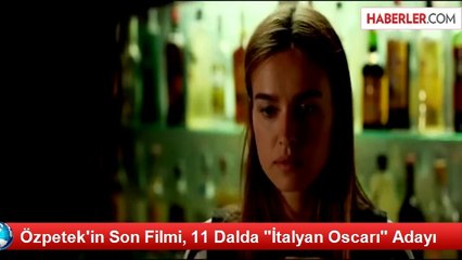 Özpetek'in Son Filmi, 11 Dalda "İtalyan Oscarı" Adayı