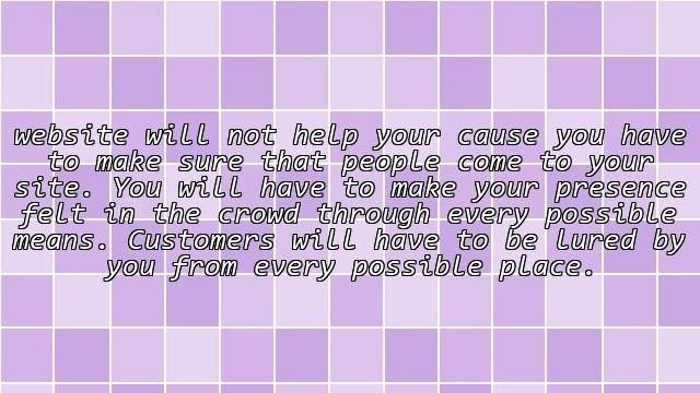 Internet marketing: Make your presence felt online!