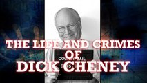 The Life and Crimes of Dick Cheney