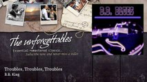 B B  King - Troubles, Troubles, Troubles