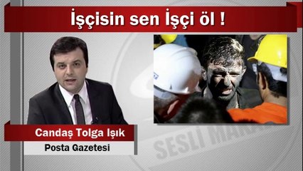 Candaş Tolga Işık : İşçisin sen İşçi öl !