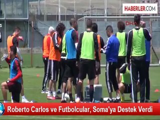 Roberto Carlos ve Futbolcular, Soma'ya Destek Verdi