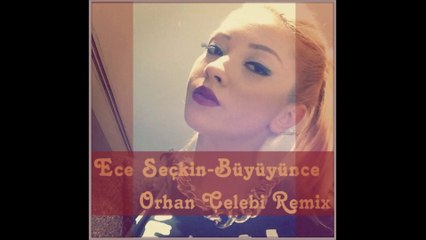 Ece Seçkin-Büyüyünce (Orhan Çelebi Remix) @OrhannCelebi @EceSeckinCom