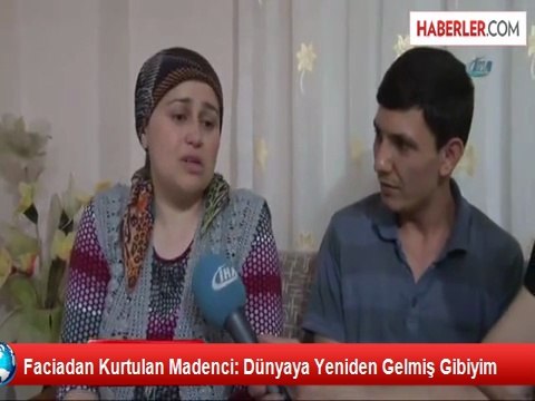 Faciadan Kurtulan Madenci: Dünyaya Yeniden Gelmiş Gibiyim