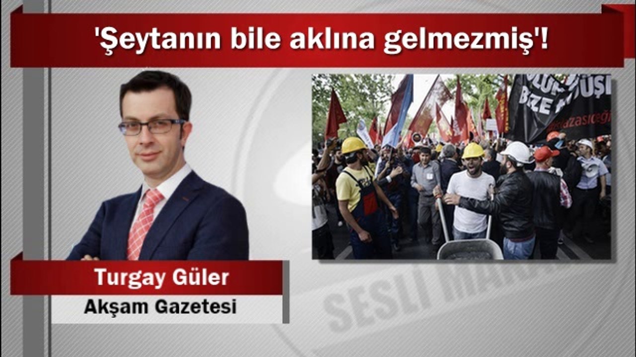 Turgay Güler : ‘Şeytanın bile aklına gelmezmiş’!