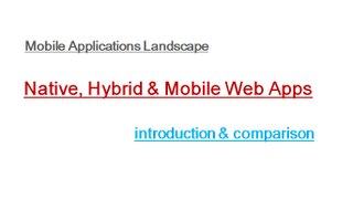 Mobile Application Landscape :  Native, Hybrid & Mobile Web Apps :  Introduction & Comparison
