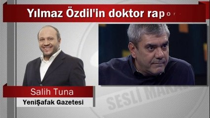 Salih Tuna : Yılmaz Özdil'in doktor raporu