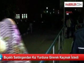 Bıçaklı Saldırgandan Kız Yurduna Girerek Kaçmak İstedi