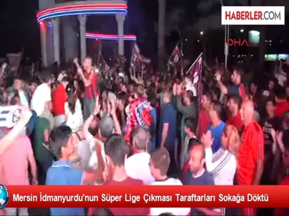 Mersin İdmanyurdu'nun Süper Lige Çıkması Taraftarları Sokağa Döktü