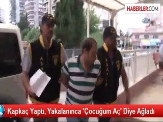 Adana'da Kapkaççı Yakalanınca "Çocuğum Aç" Diye Ağladı